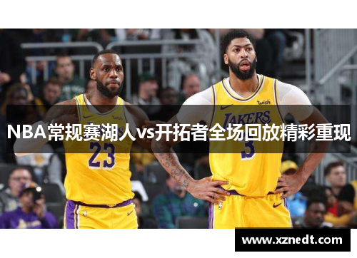 NBA常规赛湖人vs开拓者全场回放精彩重现 NBA常规赛湖人vs开拓者全场回放精彩重现