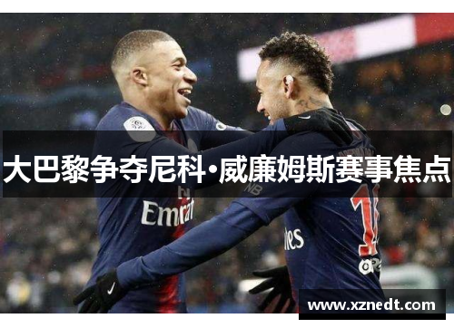 大巴黎争夺尼科·威廉姆斯赛事焦点